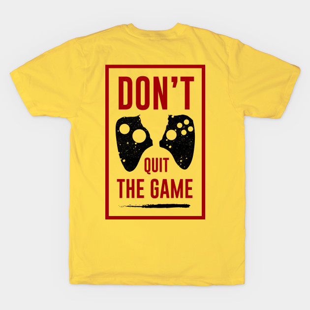 Don't Quit The GAME by graphicganga